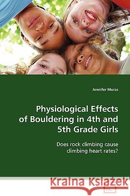 Physiological Effects of Bouldering in 4th and 5th Grade Girls Jennifer Muras 9783639107272 VDM VERLAG DR. MULLER AKTIENGESELLSCHAFT & CO