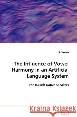 The Influence of Vowel Harmony in an Artificial Language System Asl Altan 9783639107531