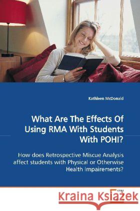 What Are The Effects Of Using RMA With Students With  POHI? : How does Retrospective Miscue Analysis affect  students with Physical or Otherwise Health  Impairements? McDonald, Kathleen 9783639107593