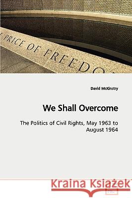 We Shall Overcome The Politics of Civil Rights, May 1963 to August 1964 McKinstry, David 9783639107630