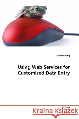 Using Web Services for Customised Data Entry Deng, Yanbo 9783639107722