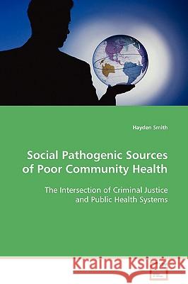 Social Pathogenic Sources of Poor Community Health Hayden Smith 9783639108200