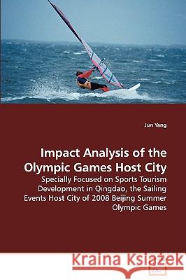 Impact Analysis of the Olympic Games Host City - Specially Focused on Sports Tourism Development in Qingdao, the Sailing Events Host City of 2008 Beij Yang, Jun 9783639108323 VDM Verlag
