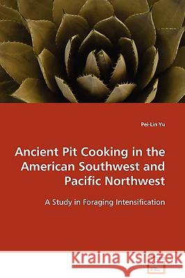 Ancient Pit Cooking in the American Southwest and Pacific Northwest Pei-Lin Yu 9783639108385 VDM Verlag