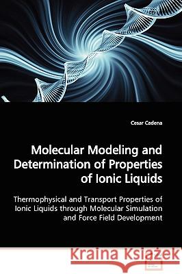 Molecular Modeling and Determination of Properties of Ionic Liquids Cesar Cadena 9783639108439