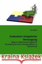 Evaluation integrierter Versorgung : Wege zur Bewertung integrierter Versorgung als neue  Versorgungsform in Deutschland Böcker, Petra 9783639108590