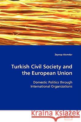 Turkish Civil Society and the European Union Zeynep Alemdar 9783639108620