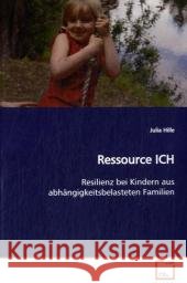 Ressource ICH : Resilienz bei Kindern aus abhängigkeitsbelasteten Familien Hille, Julia 9783639108644 VDM Verlag Dr. Müller