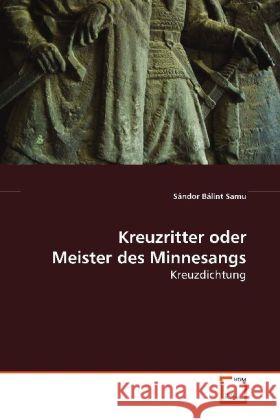 Kreuzritter oder Meister des Minnesangs : Kreuzdichtung Samu, Sándor Bálint 9783639108934