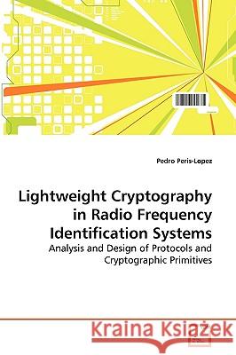 Lightweight Cryptography in Radio Frequency Identification Systems Pedro Peris-Lopez 9783639108972