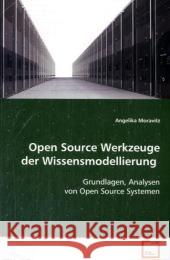 Open Source Werkzeuge der Wissensmodellierung : Grundlagen, Analysen von Open Source Systemen Moravitz, Angelika 9783639109023