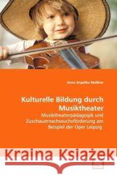 Kulturelle Bildung durch Musiktheater : Musiktheaterpädagogik und  Zuschauernachwuchsförderung  am Beispiel der Oper Leipzig Meißner, Anna Angelika 9783639109108