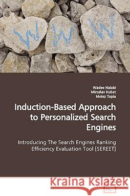 Induction-Based Approach to Personalized Search Engines Introducing The Search Engines Ranking Efficiency Evaluation Tool [SEREET] Halabi, Wadee 9783639109443 VDM VERLAG DR. MULLER AKTIENGESELLSCHAFT & CO