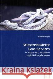 Wissensbasierte Grid-Services : in adaptiven, verteilten Logistik-Umgebungen Virgin, Matthias 9783639109689