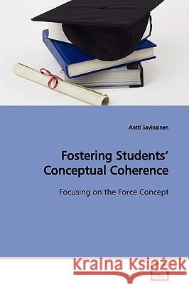 Fostering Students' Conceptual Coherence Focusing on the Force Concept Antti Savinainen 9783639109986