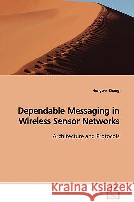 Dependable Messaging in Wireless Sensor Networks Architecture and Protocols Hongwei Zhang 9783639110319