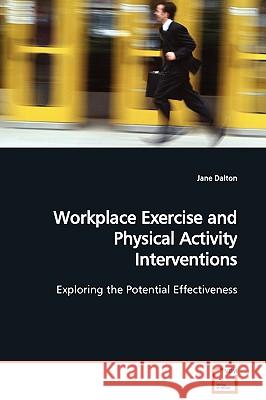 Workplace Exercise and Physical Activity Interventions Jane Dalton 9783639110609