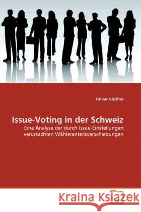 Issue-Voting in der Schweiz : Eine Analyse der durch Issue-Einstellungen  verursachten Wähleranteilsverschiebungen Gächter, Otmar 9783639110685 VDM Verlag Dr. Müller