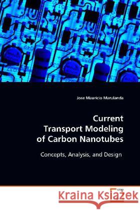 Current Transport Modeling of Carbon Nanotubes : Concepts, Analysis, and Design Marulanda, Jose Mauricio 9783639111088