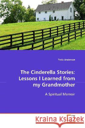 The Cinderella Stories: Lessons I Learned From my Grandmother : A Spiritual Memoir Anderson, Trela   9783639111118