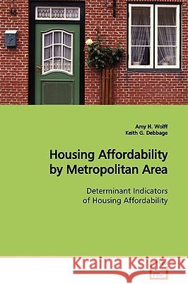 Housing Affordability by Metropolitan Area Determinant Indicators of Housing Affordability Amy H. Wolff Keith G. (University Of North Carolina, Usa) Debbage 9783639111156