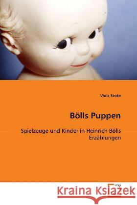 Bölls Puppen : Spielzeuge und Kinder in Heinrich Bölls Erzählungen Szoke, Viola 9783639111323