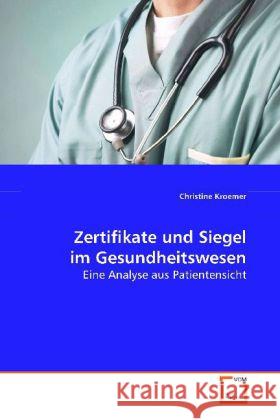 Zertifikate und Siegel im Gesundheitswesen : Eine Analyse aus Patientensicht Kroemer, Christine 9783639111460