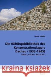 Die Häftlingsbibliothek des Konzentrationslagers Dachau (1933-1945) : Daten, Fakten, Personen. Kabelka, Werner 9783639111750 VDM Verlag Dr. Müller