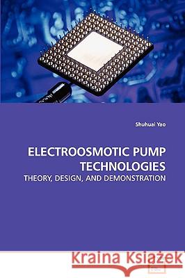 Electroosmotic Pump Technologies - Theory, Design, and Demonstration Shuhuai Yao 9783639111972 VDM Verlag