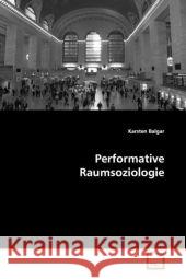 Performative Raumsoziologie Balgar, Karsten   9783639112122 VDM Verlag Dr. Müller