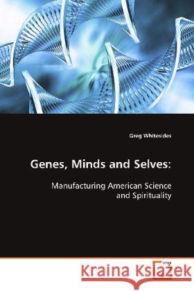 Genes, Minds and Selves: : Manufacturing American Science and Spirituality Whitesides, Greg 9783639112214 VDM Verlag Dr. Müller