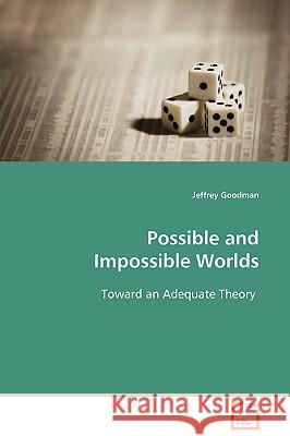 Possible and Impossible Worlds Jeffrey Goodman 9783639112344 VDM Verlag