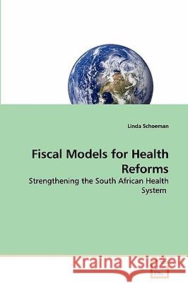Fiscal Models for Health Reforms - Strengthening the South African Health System Linda Schoeman 9783639112726