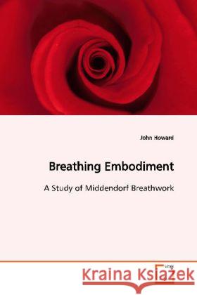 Breathing Embodiment : A Study of Middendorf Breathwork Howard, John 9783639112740 VDM Verlag Dr. Müller