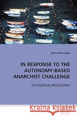 In Response to the Autonomy-Based Anarchist Challenge Elena Pokrovskaya 9783639112757 VDM Verlag