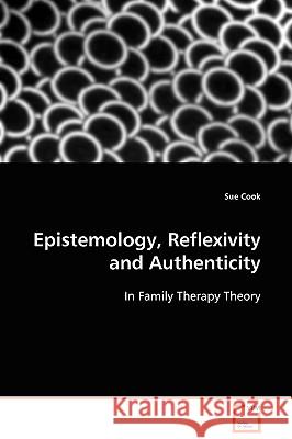 Epistemology, Reflexivity and Authenticity Sue Cook 9783639112887 VDM VERLAG DR. MULLER AKTIENGESELLSCHAFT & CO