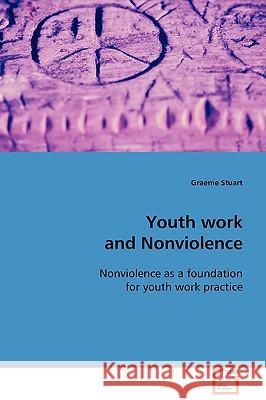 Youth work and Nonviolence Stuart, Graeme 9783639112894 VDM Verlag