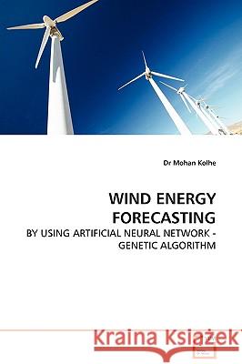 Wind Energy Forecasting - By Using Artificial Neural Network - Genetic Algorithm Mohan Kolhe 9783639112979 VDM VERLAG DR. MULLER AKTIENGESELLSCHAFT & CO
