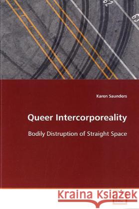 Queer Intercorporeality : Bodily Distruption of Straight Space Saunders, Karen 9783639113365