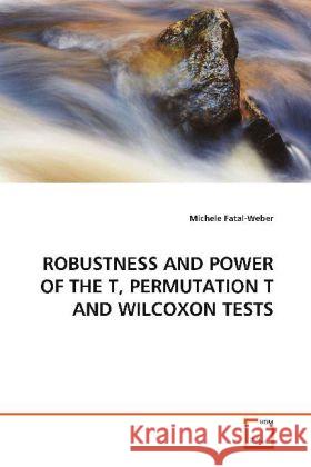 ROBUSTNESS AND POWER OF THE T, PERMUTATION T AND WILCOXON TESTS Fatal-Weber, Michele 9783639113433 VDM Verlag Dr. Müller