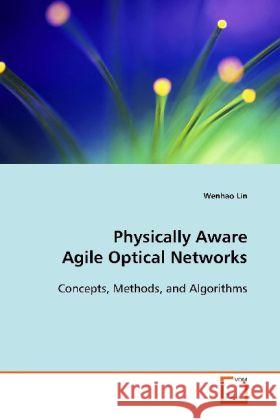 Physically Aware Agile Optical Networks : Concepts, Methods, and Algorithms Lin, Wenhao 9783639113884