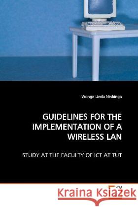 GUIDELINES FOR THE IMPLEMENTATION OF A WIRELESS LAN : STUDY AT THE FACULTY OF ICT AT TUT Ntshinga, Wonga Linda 9783639114331 VDM Verlag Dr. Müller