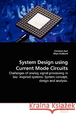 System Design using Current Mode Circuits - Challenges of analog signal processing in bio- inspired systems: System concept, design and analysis. Karl, Christian 9783639114591