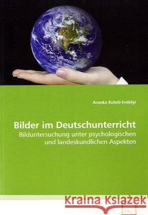 Bilder im Deutschunterricht : Bilduntersuchung unter psychologischen und landeskundlichen Aspekten Koloti-Erdélyi, Aranka 9783639114706