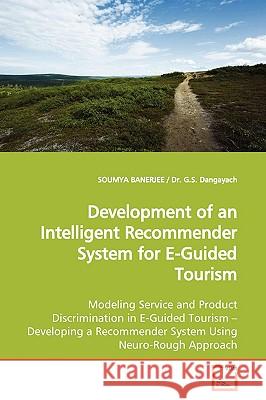 Development of an Intelligent Recommender System for E-Guided Tourism Soumya Banerjee 9783639114928