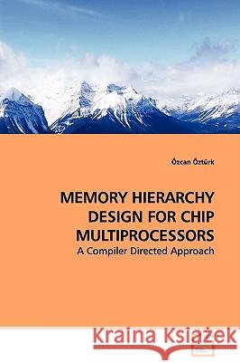 MEMORY HIERARCHY DESIGN FOR CHIP MULTIPROCESSORS - A Compiler Directed Approach Öztürk, Özcan 9783639115154