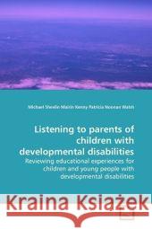 Listening to parents of children with developmental disabilities : Reviewing educational experiences for children and young people with developmental disabilities Shevlin, Michael 9783639115598