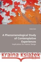 A Phenomenological Study of Contemplative Experiences : Implications for Interior Design Shah, Rinkle 9783639115666 VDM Verlag Dr. Müller