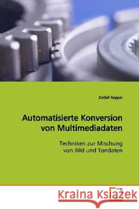 Automatisierte Konversion von Multimediadaten : Techniken zur Mischung von Bild und Tondaten Reppel, Detlef 9783639116038