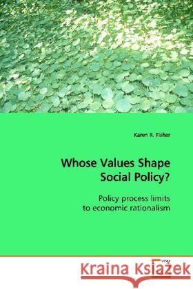 Whose Values Shape Social Policy? : Policy process limits to economic rationalism Fisher, Karen R. 9783639116175